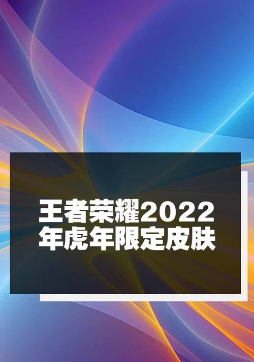 2022王者荣耀虎年限定皮肤英雄一览（一共有哪些英雄获得了虎年限定皮肤？限定皮肤的涵义是什么？）