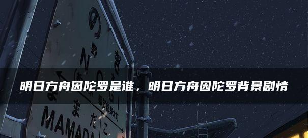 《以明日方舟因陀罗技能属性介绍为主题的攻略》（探究因陀罗的技能属性）